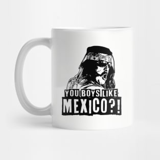 YOU BOYS LIKE MEXICO?! Mug